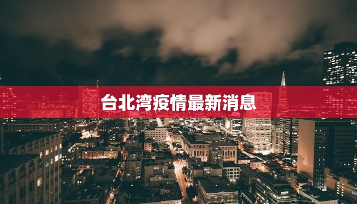台北湾疫情最新消息