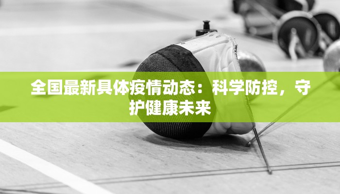 全国最新具体疫情动态：科学防控，守护健康未来