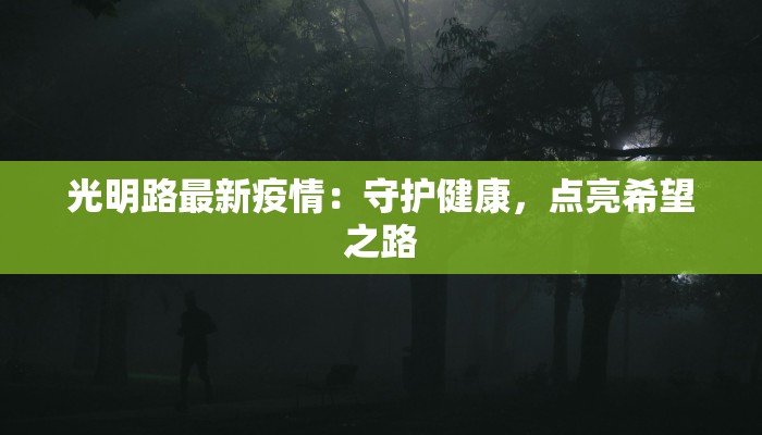 光明路最新疫情：守护健康，点亮希望之路