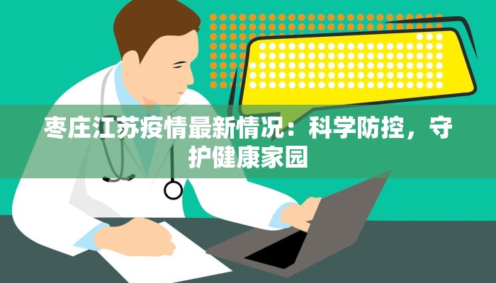 枣庄江苏疫情最新情况：科学防控，守护健康家园
